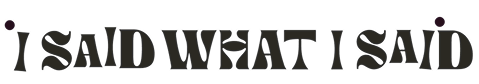 I Said What I Said logo